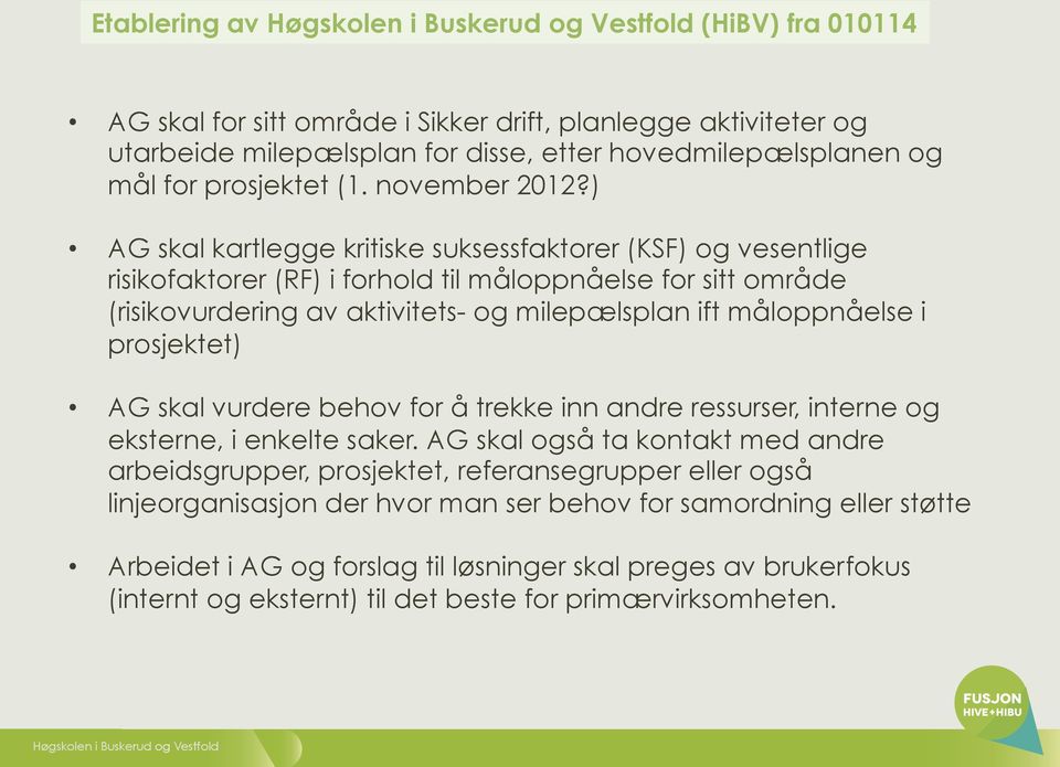 ) AG skal kartlegge kritiske suksessfaktorer (KSF) og vesentlige risikofaktorer (RF) i forhold til måloppnåelse for sitt område (risikovurdering av aktivitets- og milepælsplan ift måloppnåelse i