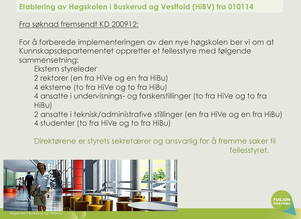 (to fra HiVe og to fra HiBu) 4 ansatte i undervisnings- og forskerstillinger (to fra HiVe og to fra HiBu) 2 ansatte i teknisk/administrative