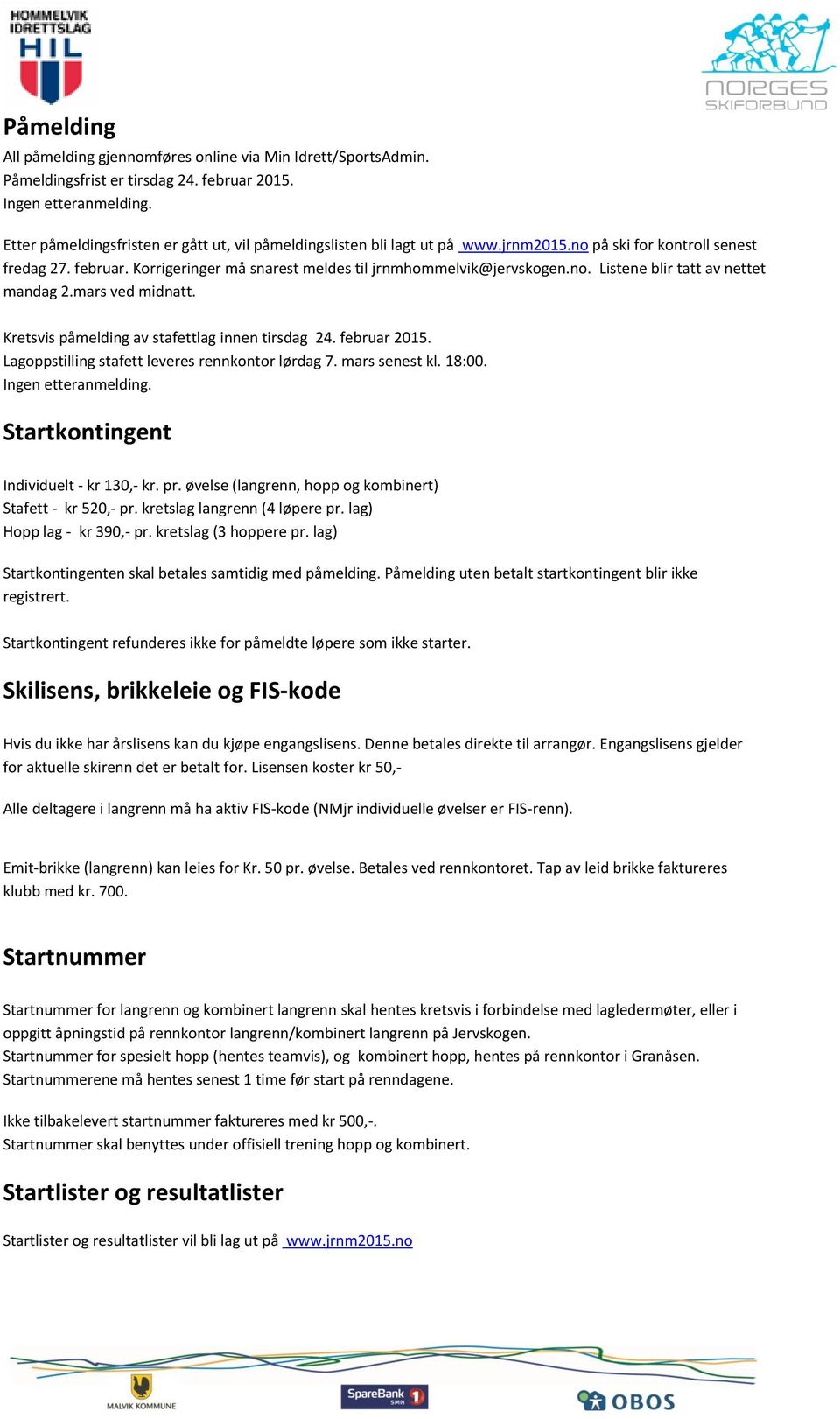 mars ved midnatt. Kretsvis påmelding av stafettlag innen tirsdag 24. februar 2015. Lagoppstilling stafett leveres rennkontor lørdag 7. mars senest kl. 18:00. Ingen etteranmelding.