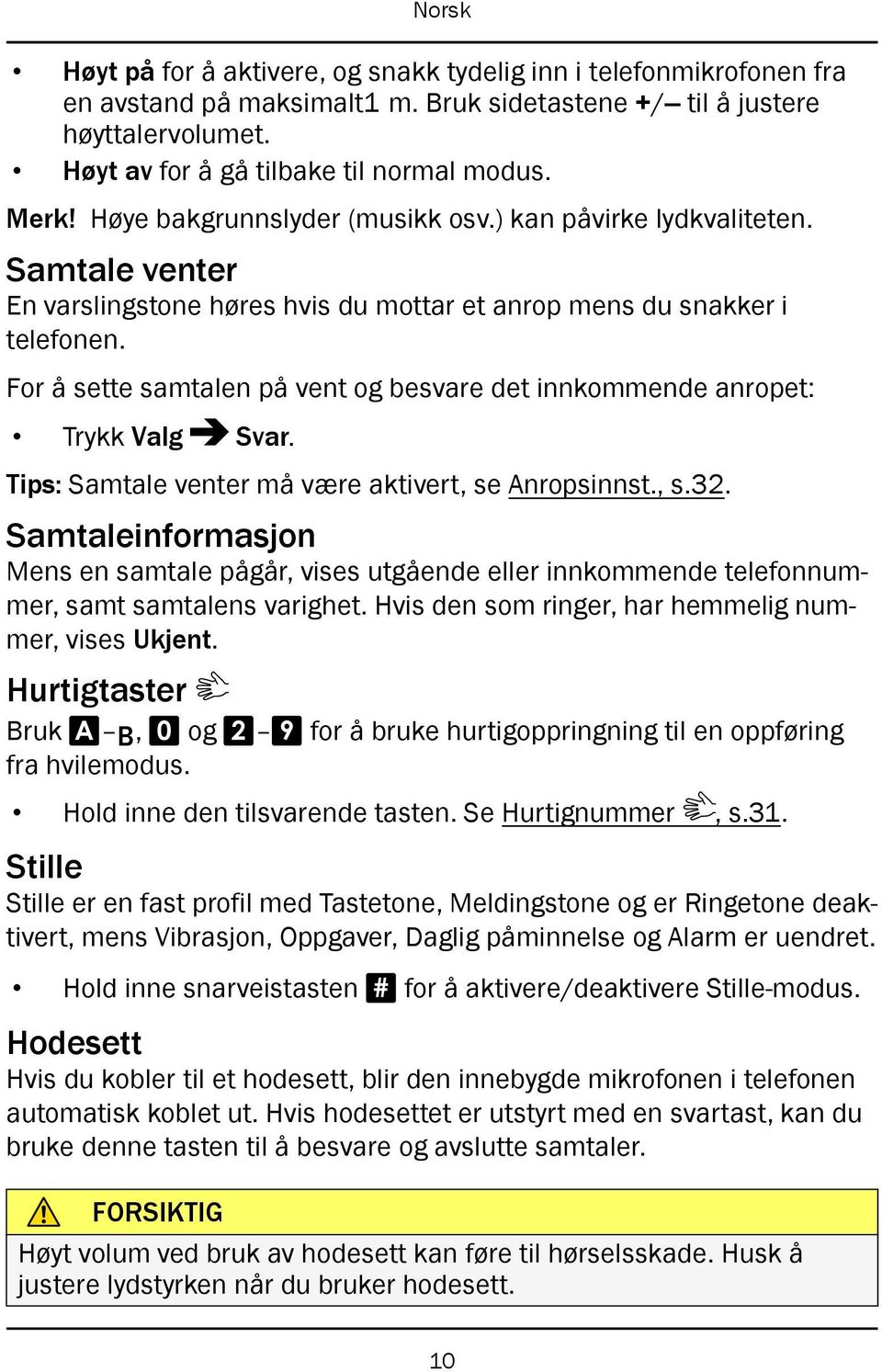 For å sette samtalen på vent og besvare det innkommende anropet: Trykk Valg Svar. Tips: Samtale venter må være aktivert, se Anropsinnst., s.32.