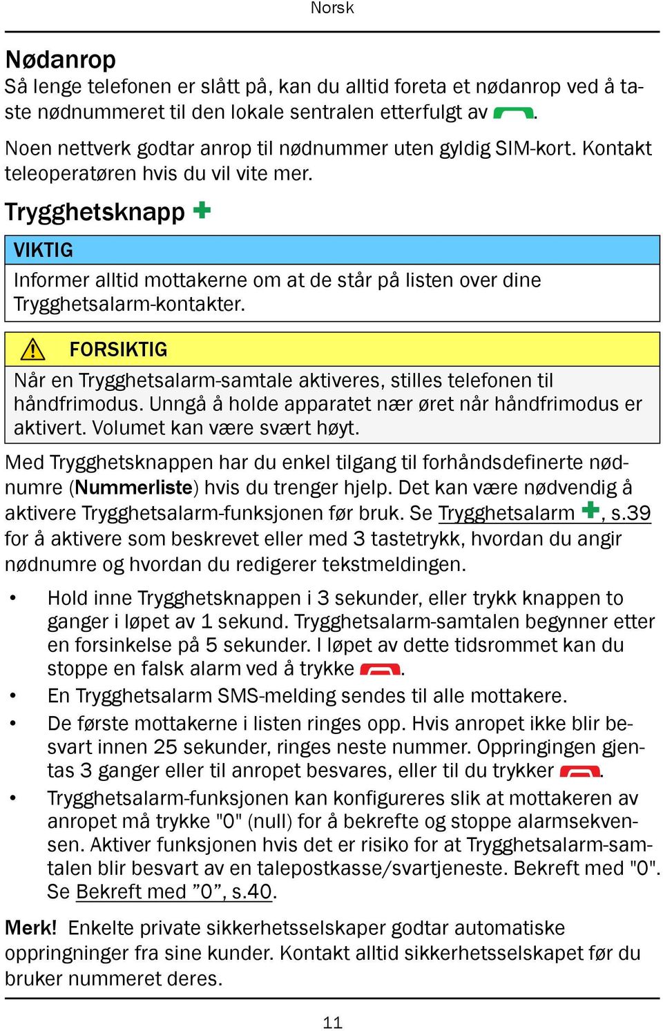 FORSIKTIG Når en Trygghetsalarm-samtale aktiveres, stilles telefonen til håndfrimodus. Unngå å holde apparatet nær øret når håndfrimodus er aktivert. Volumet kan være svært høyt.