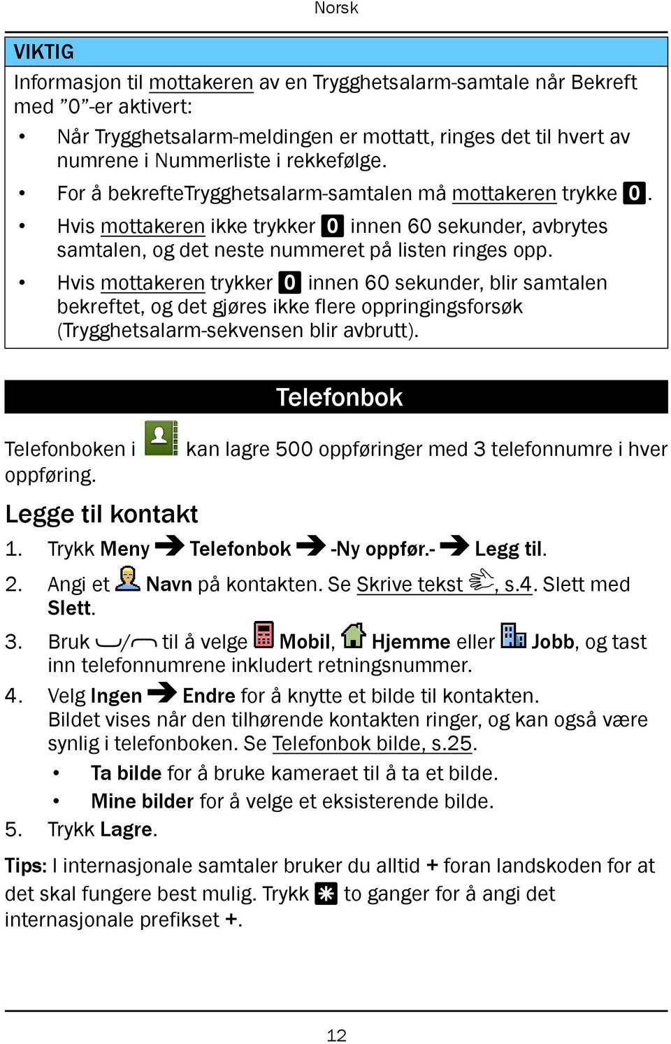 Hvis mottakeren trykker 0 innen 60 sekunder, blir samtalen bekreftet, og det gjøres ikke flere oppringingsforsøk (Trygghetsalarm-sekvensen blir avbrutt). Telefonboken i oppføring.