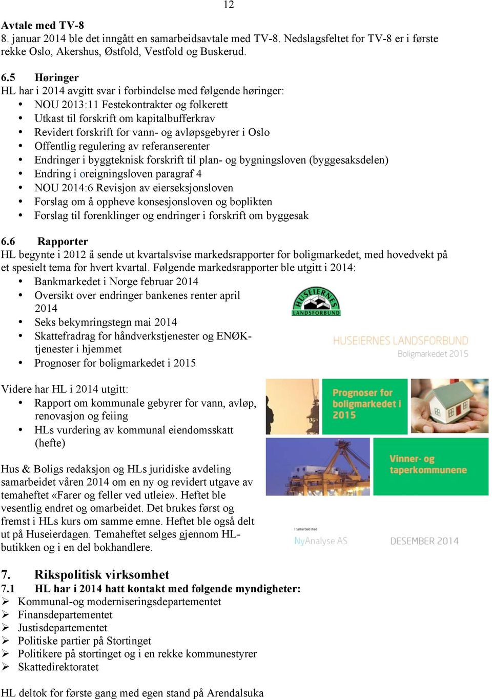 avløpsgebyrer i Oslo Offentlig regulering av referanserenter Endringer i byggteknisk forskrift til plan- og bygningsloven (byggesaksdelen) Endring i oreigningsloven paragraf 4 NOU 2014:6 Revisjon av