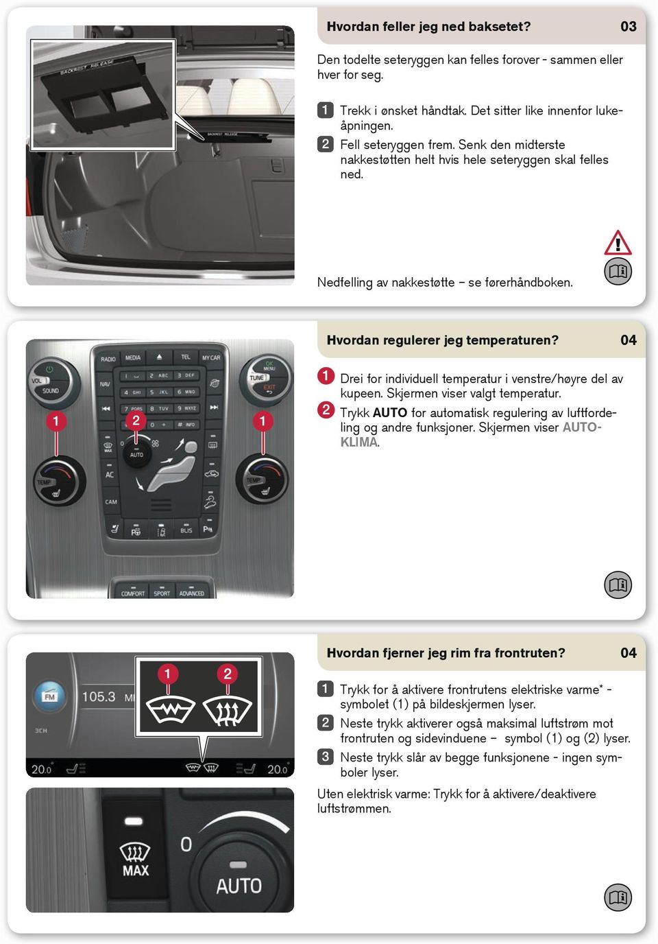 Drei for individuell temperatur i venstre/høyre del av kupeen. Skjermen viser valgt temperatur. Trykk AUTO for automatisk regulering av luftfordeling og andre funksjoner. Skjermen viser AUTO- KLIMA.