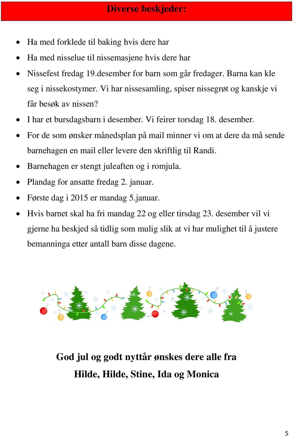 Vi feirer torsdag 18. desember. For de som ønsker månedsplan på mail minner vi om at dere da må sende barnehagen en mail eller levere den skriftlig til Randi.