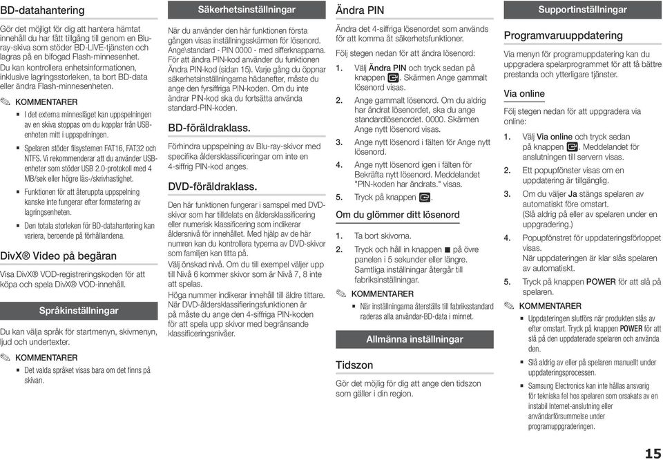 KOMMENTARER I det externa minnesläget kan uppspelningen av en skiva stoppas om du kopplar från USBenheten mitt i uppspelningen. Spelaren stöder filsystemen FAT16, FAT32 och NTFS.