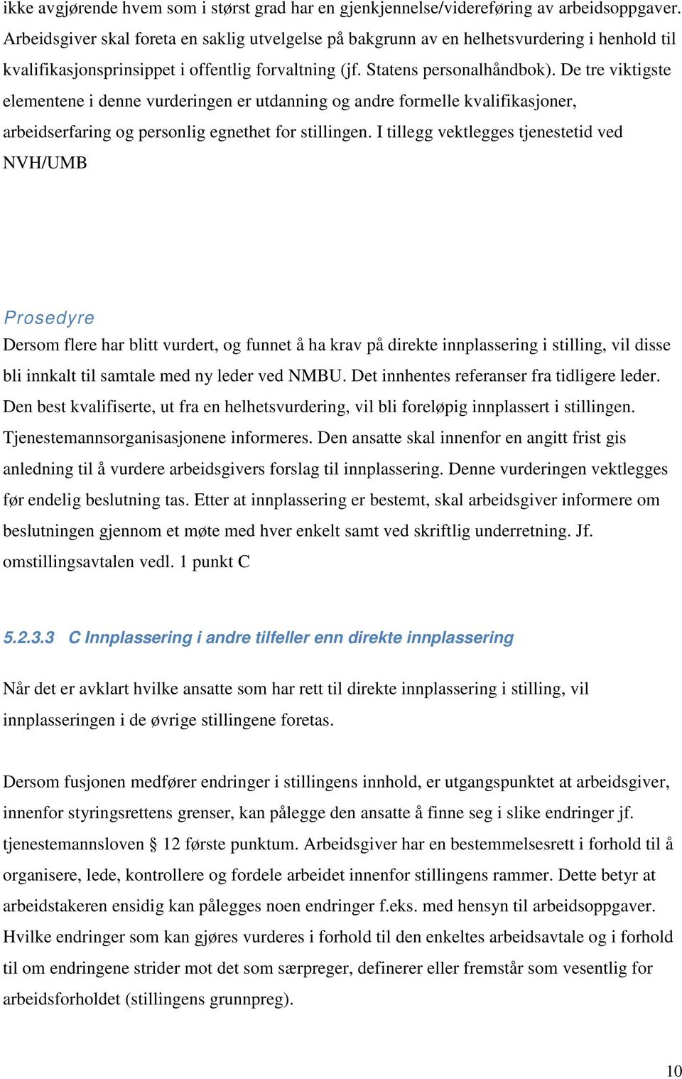 De tre viktigste elementene i denne vurderingen er utdanning og andre formelle kvalifikasjoner, arbeidserfaring og personlig egnethet for stillingen.