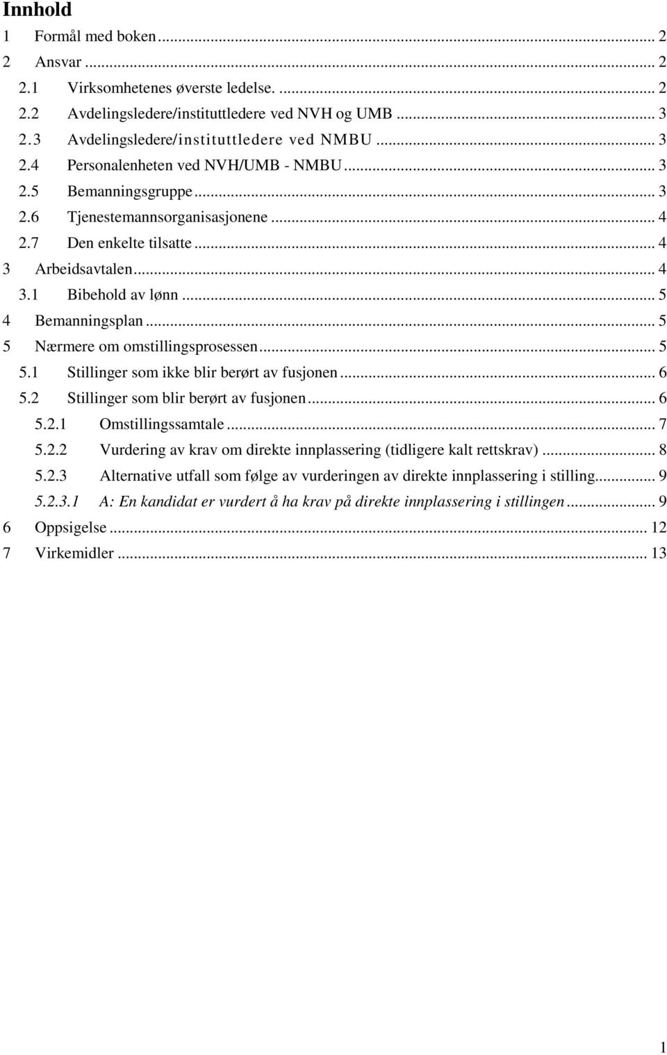 .. 5 5 Nærmere om omstillingsprosessen... 5 5.1 Stillinger som ikke blir berørt av fusjonen... 6 5.2 Stillinger som blir berørt av fusjonen... 6 5.2.1 Omstillingssamtale... 7 5.2.2 Vurdering av krav om direkte innplassering (tidligere kalt rettskrav).