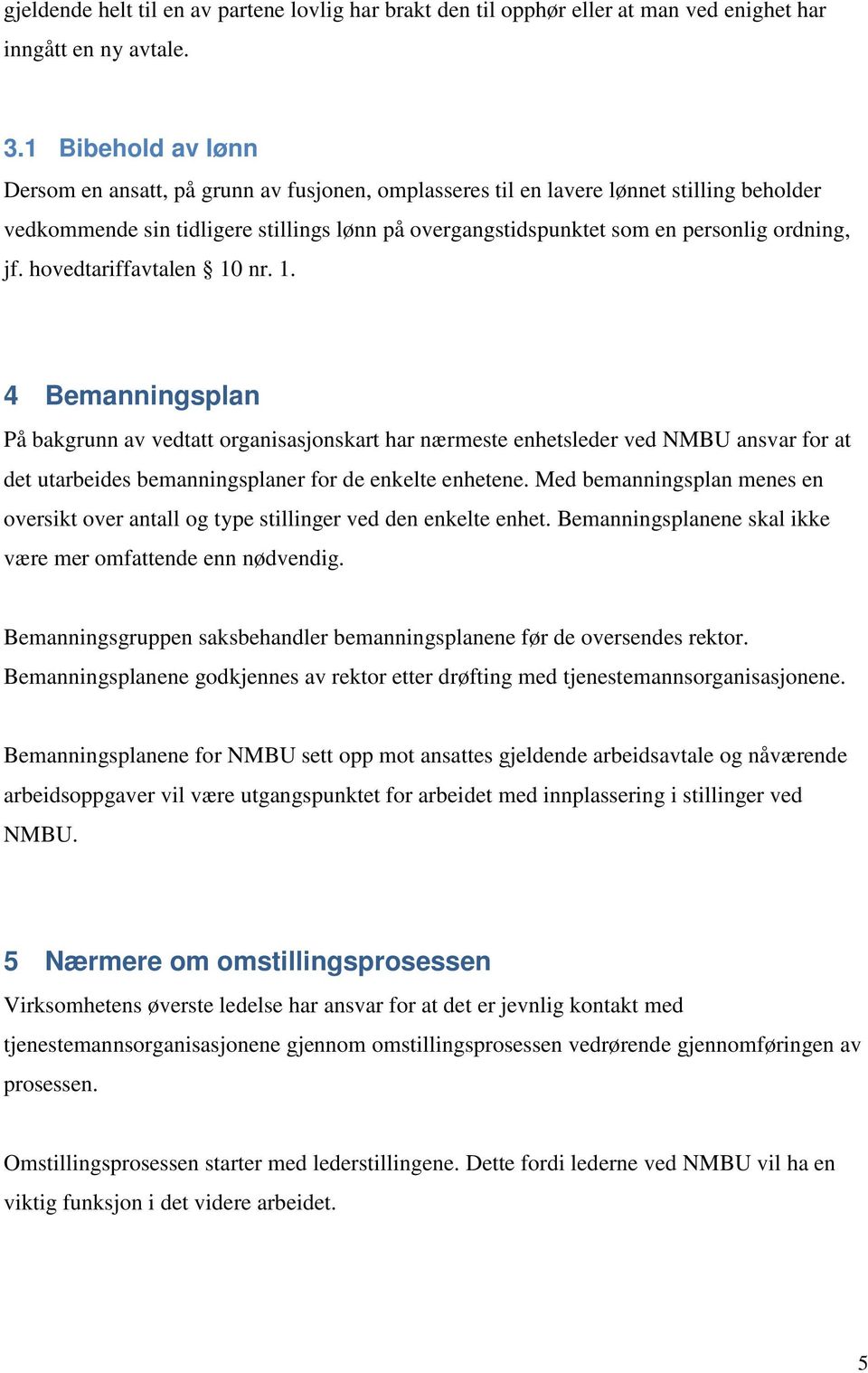 ordning, jf. hovedtariffavtalen 10 nr. 1. 4 Bemanningsplan På bakgrunn av vedtatt organisasjonskart har nærmeste enhetsleder ved NMBU ansvar for at det utarbeides bemanningsplaner for de enkelte enhetene.