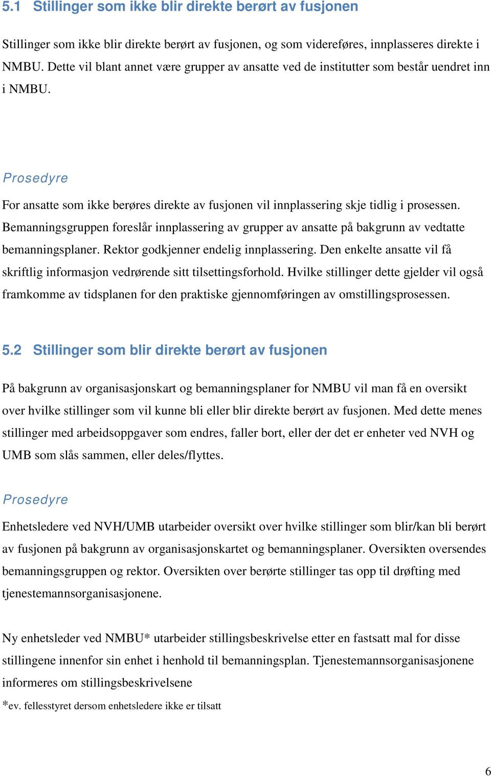 Bemanningsgruppen foreslår innplassering av grupper av ansatte på bakgrunn av vedtatte bemanningsplaner. Rektor godkjenner endelig innplassering.