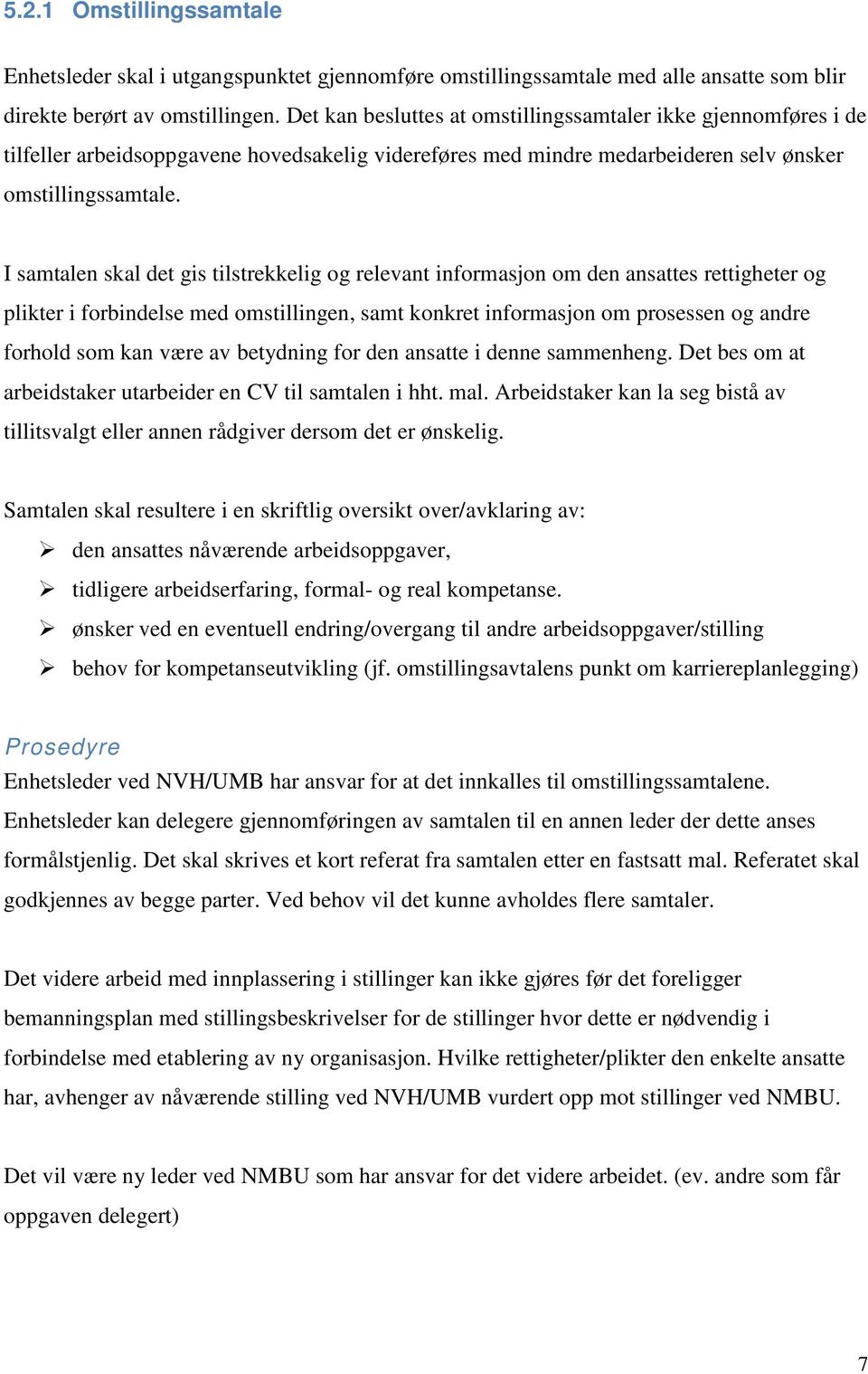 I samtalen skal det gis tilstrekkelig og relevant informasjon om den ansattes rettigheter og plikter i forbindelse med omstillingen, samt konkret informasjon om prosessen og andre forhold som kan