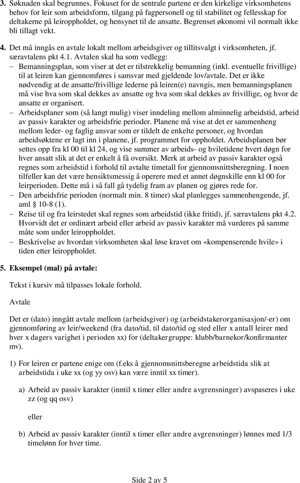 de ansatte. egrenset økonomi vil normalt ikke bli tillagt vekt. 4. et må inngås en avtale lokalt mellom arbeidsgiver og tillitsvalgt i virksomheten, jf. særavtalens pkt 4.1.