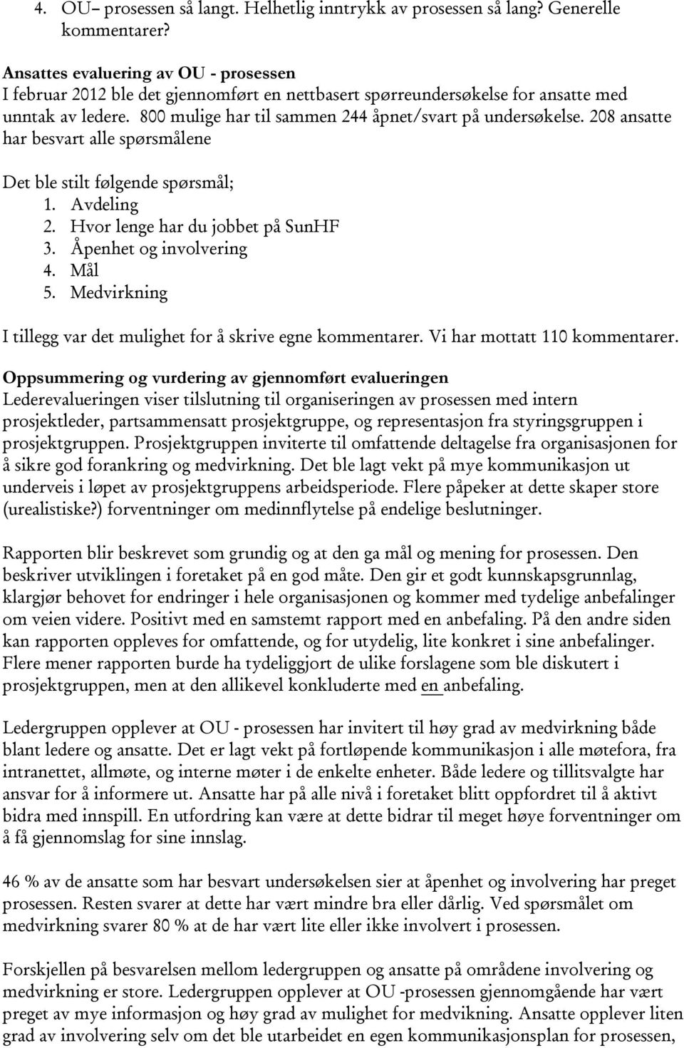 208 ansatte har besvart alle spørsmålene Det ble stilt følgende spørsmål; 1. Avdeling 2. Hvor lenge har du jobbet på SunHF 3. Åpenhet og involvering 4. Mål 5.