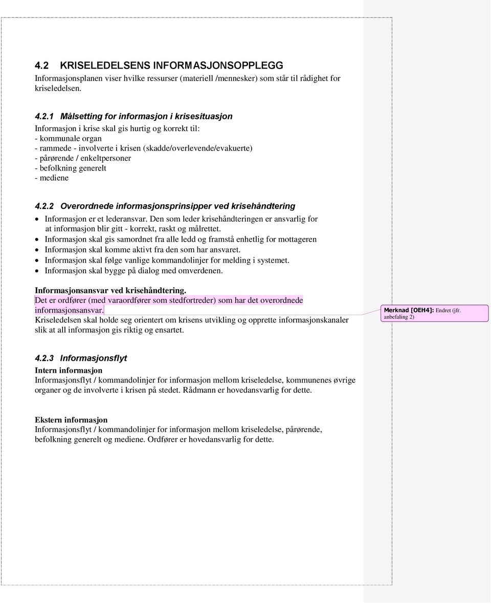 2 Overordnede informasjonsprinsipper ved krisehåndtering Informasjon er et lederansvar. Den som leder krisehåndteringen er ansvarlig for at informasjon blir gitt - korrekt, raskt og målrettet.