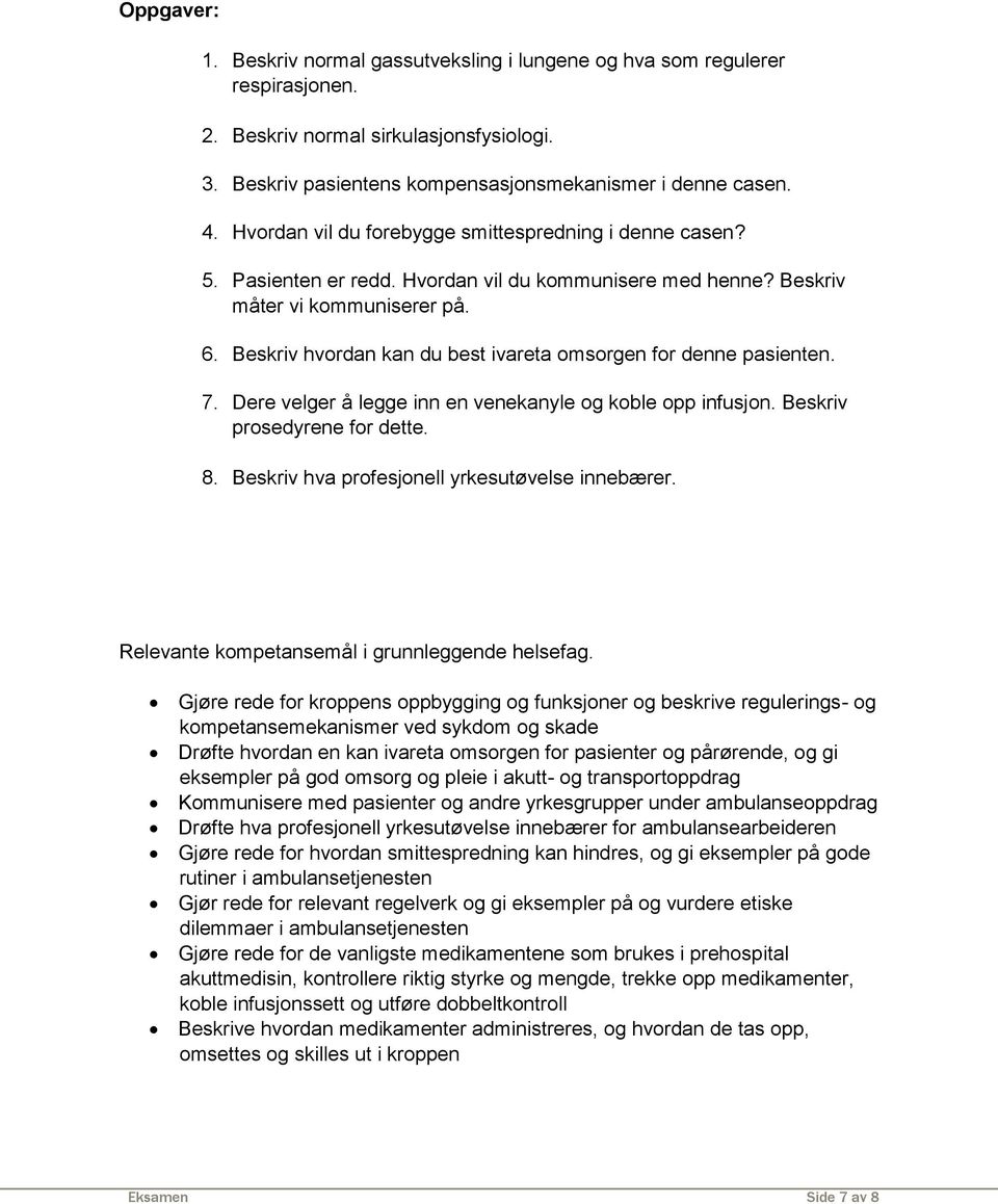 Beskriv hvordan kan du best ivareta omsorgen for denne pasienten. 7. Dere velger å legge inn en venekanyle og koble opp infusjon. Beskriv prosedyrene for dette. 8.