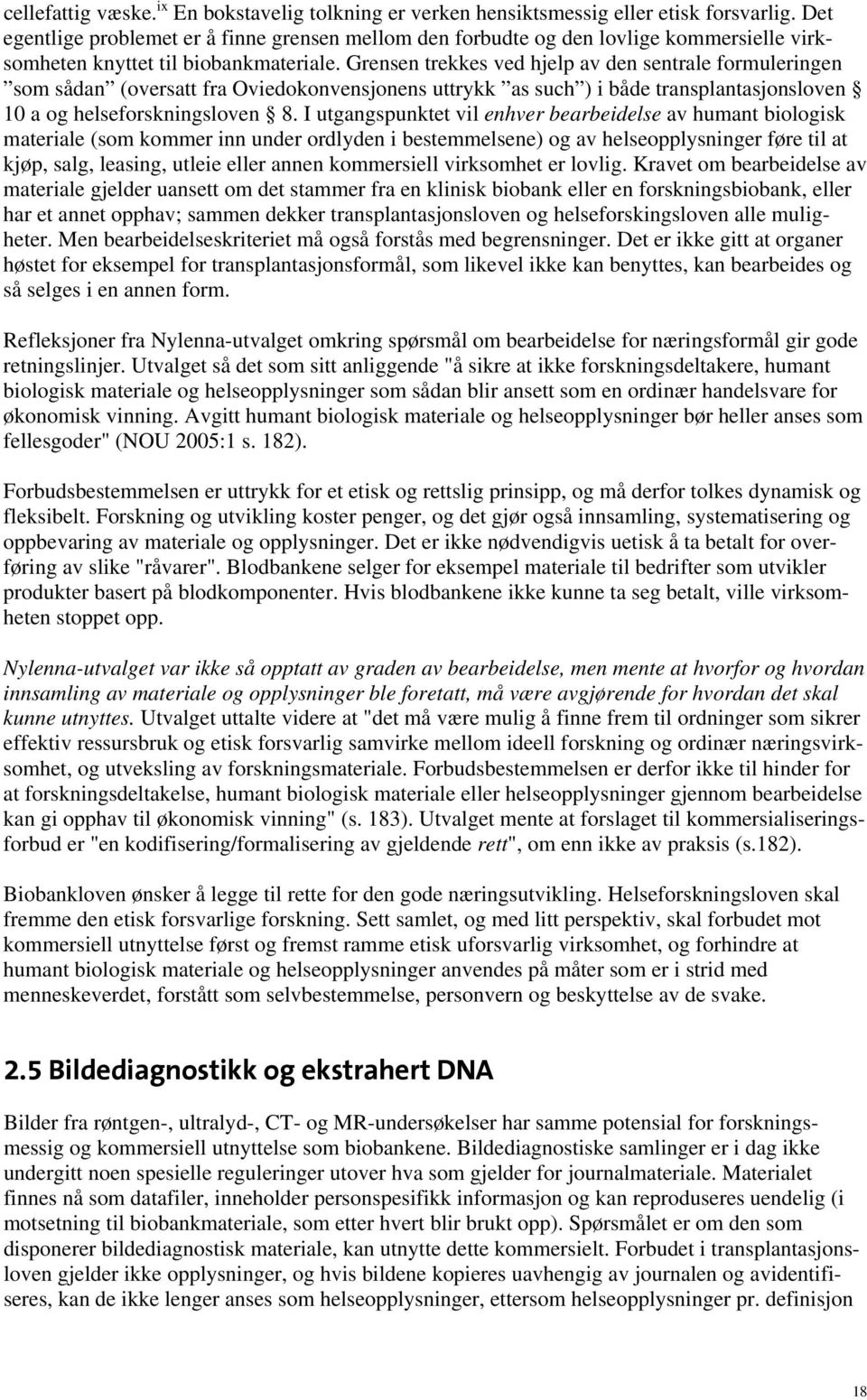 Grensen trekkes ved hjelp av den sentrale formuleringen som sådan (oversatt fra Oviedokonvensjonens uttrykk as such ) i både transplantasjonsloven 10 a og helseforskningsloven 8.