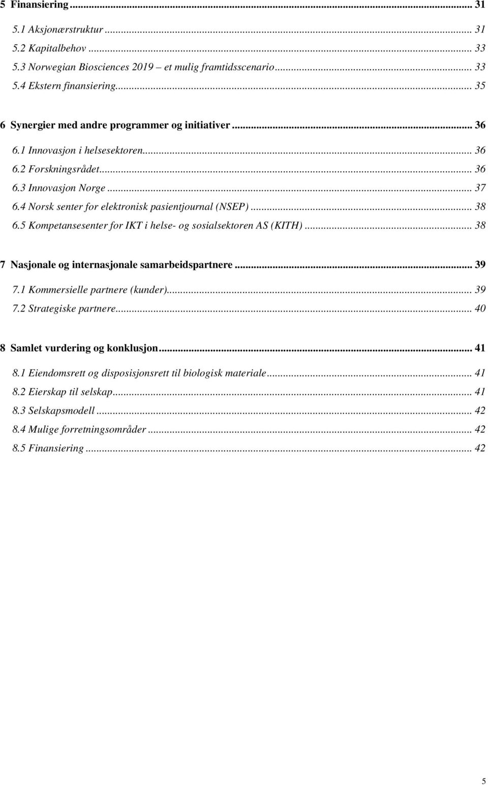 4 Norsk senter for elektronisk pasientjournal (NSEP)... 38 6.5 Kompetansesenter for IKT i helse- og sosialsektoren AS (KITH)... 38 7 Nasjonale og internasjonale samarbeidspartnere... 39 7.