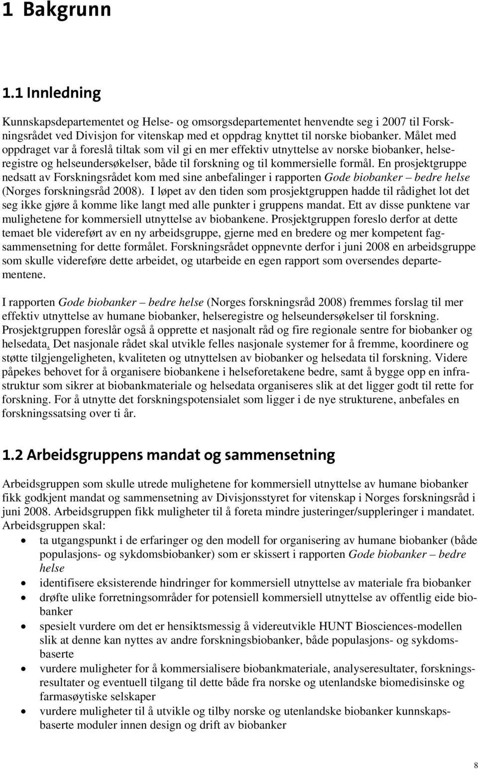 En prosjektgruppe nedsatt av Forskningsrådet kom med sine anbefalinger i rapporten Gode biobanker bedre helse (Norges forskningsråd 2008).