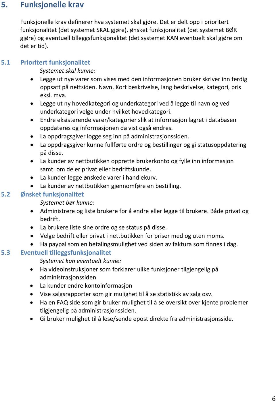 er tid). 5.1 Prioritert funksjonalitet Systemet skal kunne: Legge ut nye varer som vises med den informasjonen bruker skriver inn ferdig oppsatt på nettsiden.