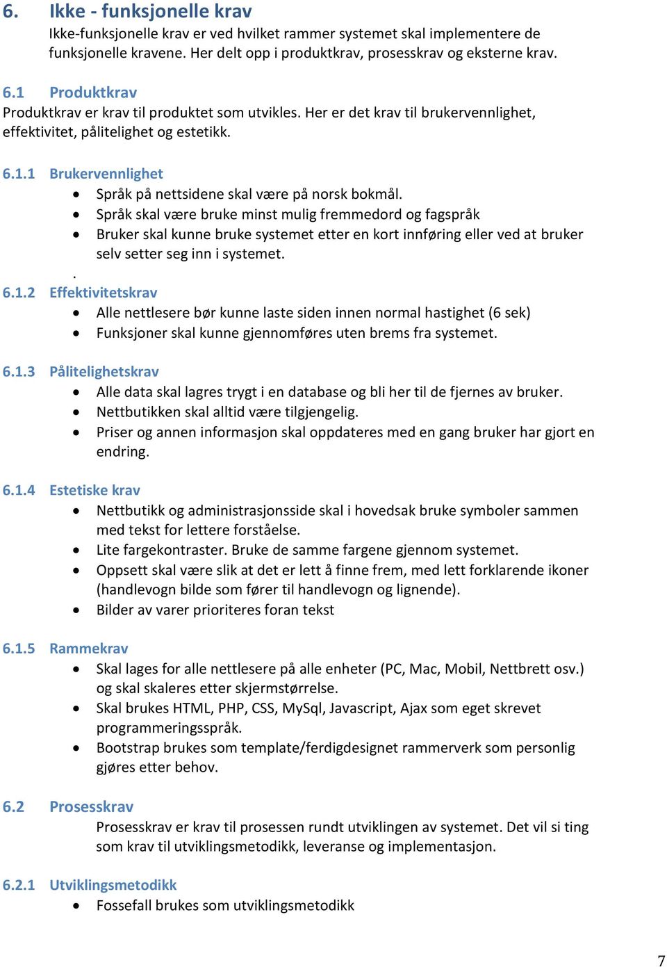 Språk skal være bruke minst mulig fremmedord og fagspråk Bruker skal kunne bruke systemet etter en kort innføring eller ved at bruker selv setter seg inn i systemet.. 6.1.