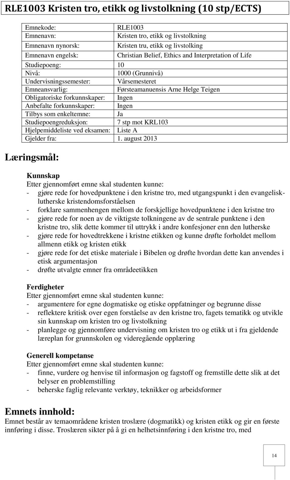 Ingen Anbefalte forkunnskaper: Ingen Tilbys som enkeltemne: Ja Studiepoengreduksjon: 7 stp mot KRL103 Hjelpemiddeliste ved eksamen: Liste A Gjelder fra: 1.