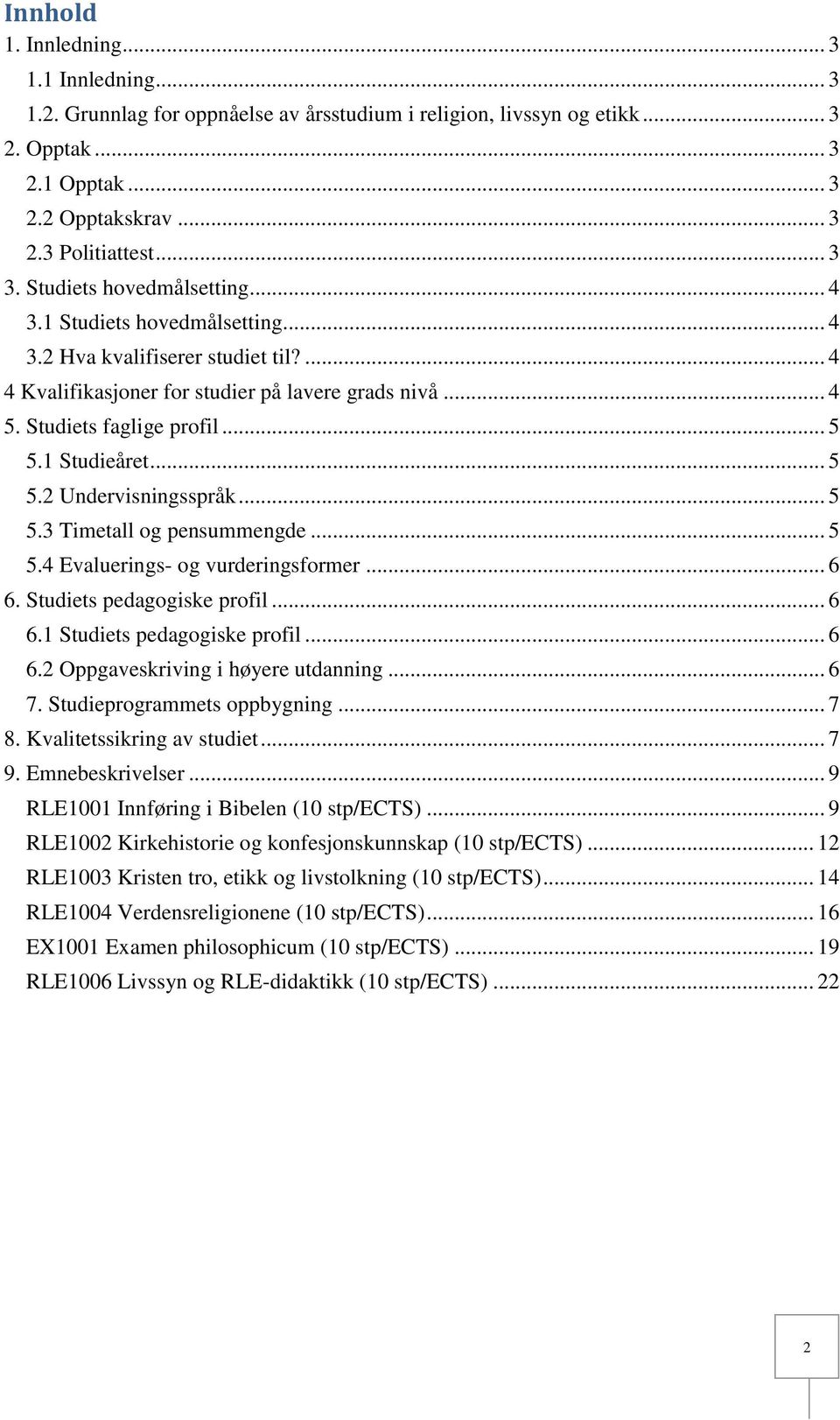 1 Studieåret... 5 5.2 Undervisningsspråk... 5 5.3 Timetall og pensummengde... 5 5.4 Evaluerings- og vurderingsformer... 6 6. Studiets pedagogiske profil... 6 6.1 Studiets pedagogiske profil... 6 6.2 Oppgaveskriving i høyere utdanning.