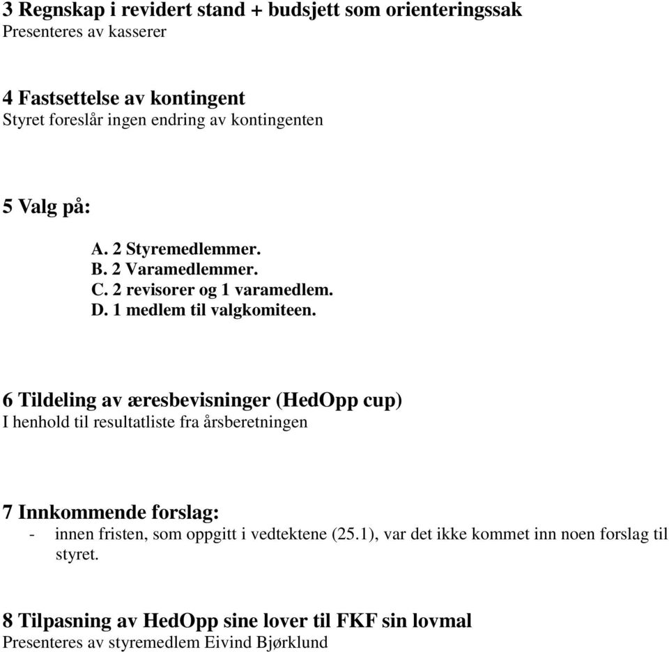 6 Tildeling av æresbevisninger (HedOpp cup) I henhold til resultatliste fra årsberetningen 7 Innkommende forslag: - innen fristen, som oppgitt i