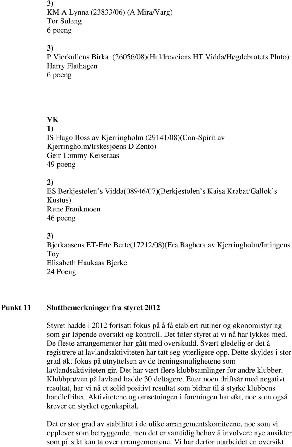 Bjerkaasens ET-Erte Berte(17212/08)(Era Baghera av Kjerringholm/Imingens Toy Elisabeth Haukaas Bjerke 24 Poeng Punkt 11 Sluttbemerkninger fra styret 2012 Styret hadde i 2012 fortsatt fokus på å få