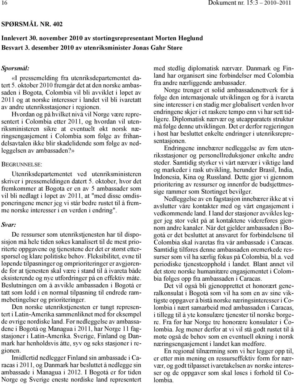 oktober 2010 fremgår det at den norske ambassaden i Bogota, Colombia vil bli avviklet i løpet av 2011 og at norske interesser i landet vil bli ivaretatt av andre utenriksstasjoner i regionen.