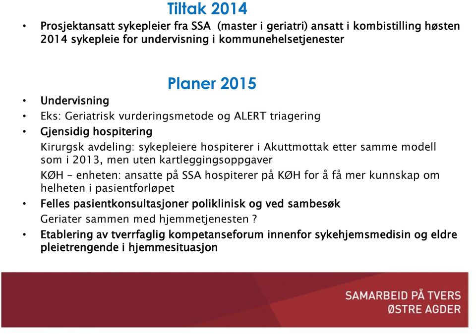 2013, men uten kartleggingsoppgaver KØH enheten: ansatte på SSA hospiterer på KØH for å få mer kunnskap om helheten i pasientforløpet Felles pasientkonsultasjoner