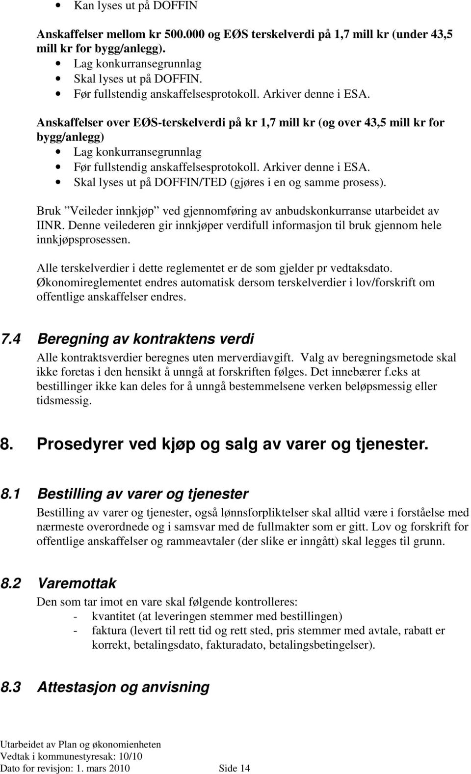 Anskaffelser over EØS-terskelverdi på kr 1,7 mill kr (og over 43,5 mill kr for bygg/anlegg) Lag konkurransegrunnlag  Skal lyses ut på DOFFIN/TED (gjøres i en og samme prosess).