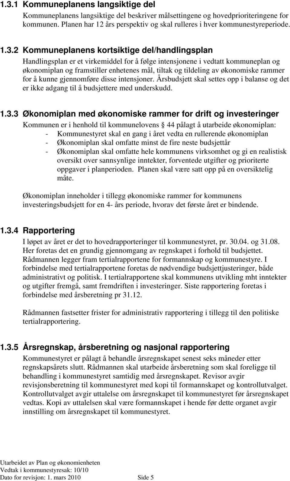 2 Kommuneplanens kortsiktige del/handlingsplan Handlingsplan er et virkemiddel for å følge intensjonene i vedtatt kommuneplan og økonomiplan og framstiller enhetenes mål, tiltak og tildeling av