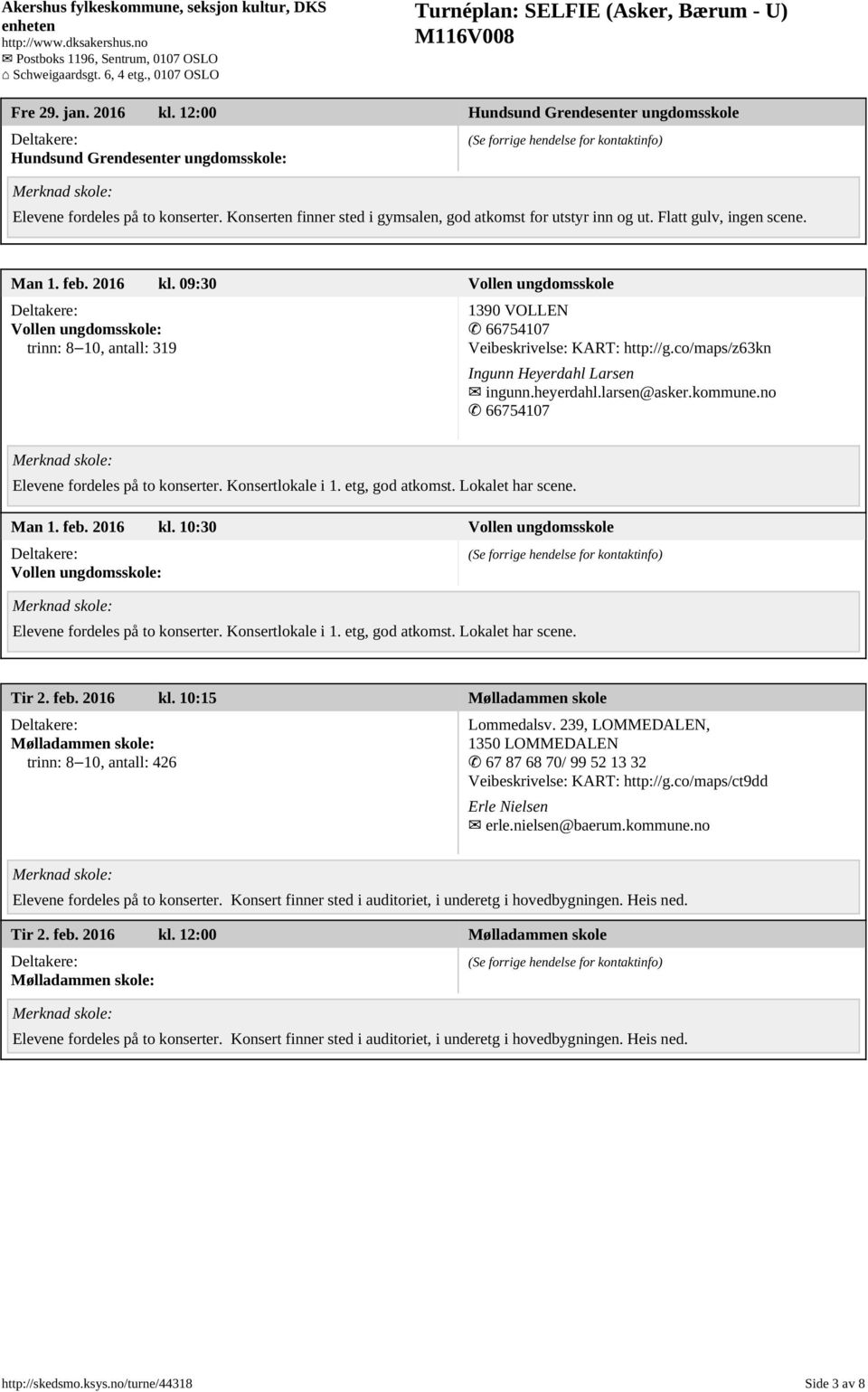 co/maps/z63kn Ingunn Heyerdahl Larsen ingunn.heyerdahl.larsen@asker.kommune.no 66754107 Elevene fordeles på to konserter. Konsertlokale i 1. etg, god atkomst. Lokalet har scene. Man 1. feb. 2016 kl.