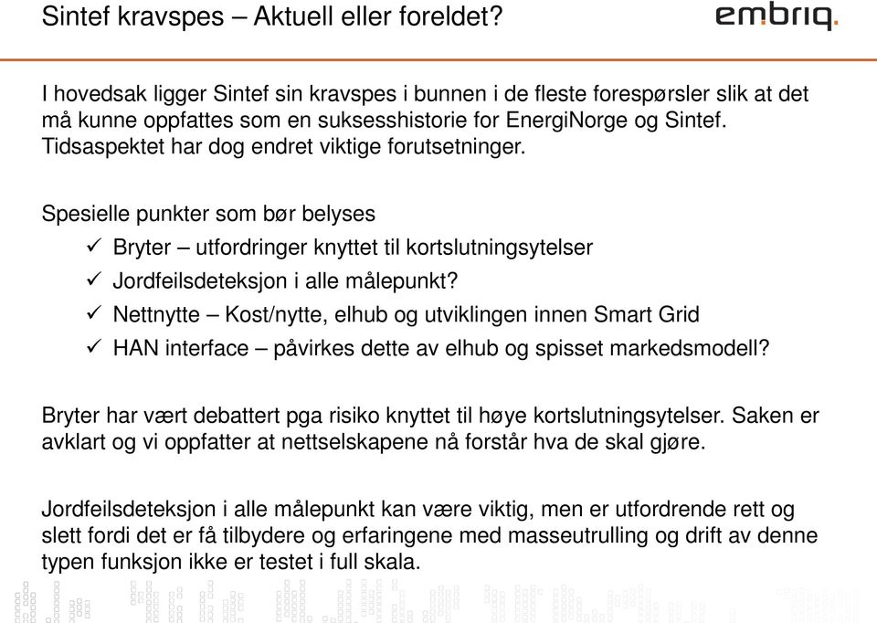 Nettnytte Kost/nytte, elhub og utviklingen innen Smart Grid HAN interface påvirkes dette av elhub og spisset markedsmodell? Bryter har vært debattert pga risiko knyttet til høye kortslutningsytelser.