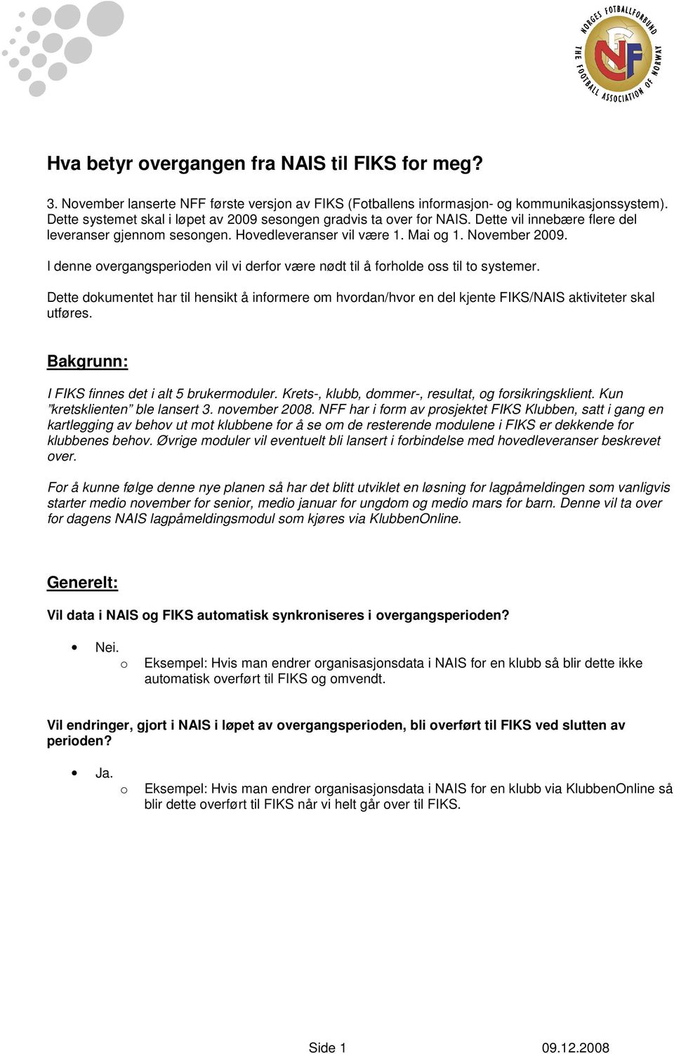 I denne overgangsperioden vil vi derfor være nødt til å forholde oss til to systemer. Dette dokumentet har til hensikt å informere om hvordan/hvor en del kjente FIKS/NAIS aktiviteter skal utføres.