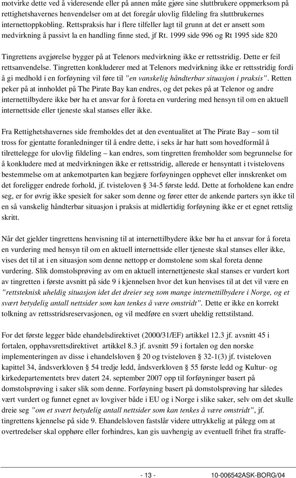 1999 side 996 og Rt 1995 side 820 Tingrettens avgjørelse bygger på at Telenors medvirkning ikke er rettsstridig. Dette er feil rettsanvendelse.