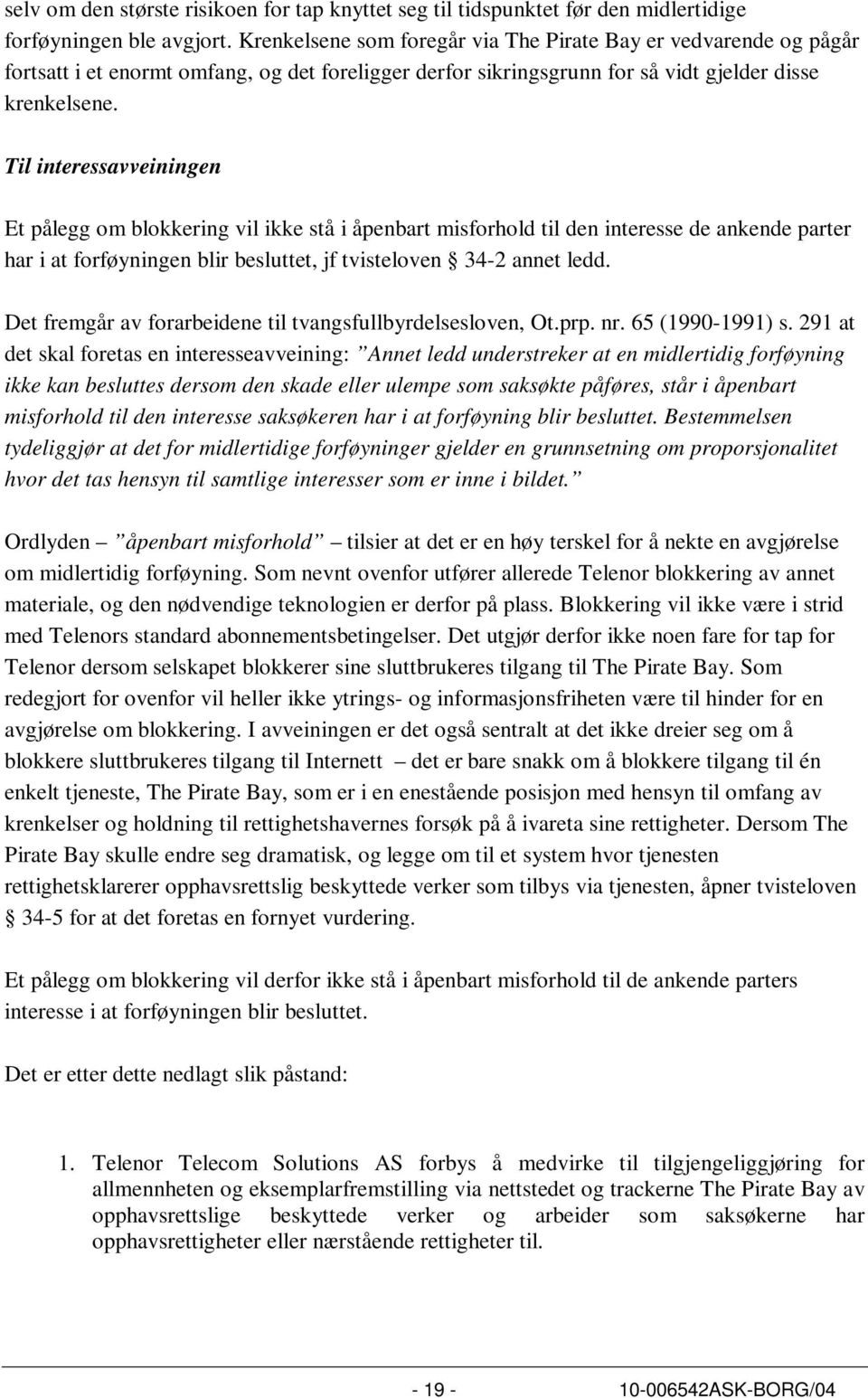 Til interessavveiningen Et pålegg om blokkering vil ikke stå i åpenbart misforhold til den interesse de ankende parter har i at forføyningen blir besluttet, jf tvisteloven 34-2 annet ledd.