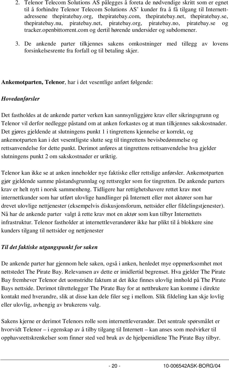 com og dertil hørende undersider og subdomener. 3. De ankende parter tilkjennes sakens omkostninger med tillegg av lovens forsinkelsesrente fra forfall og til betaling skjer.