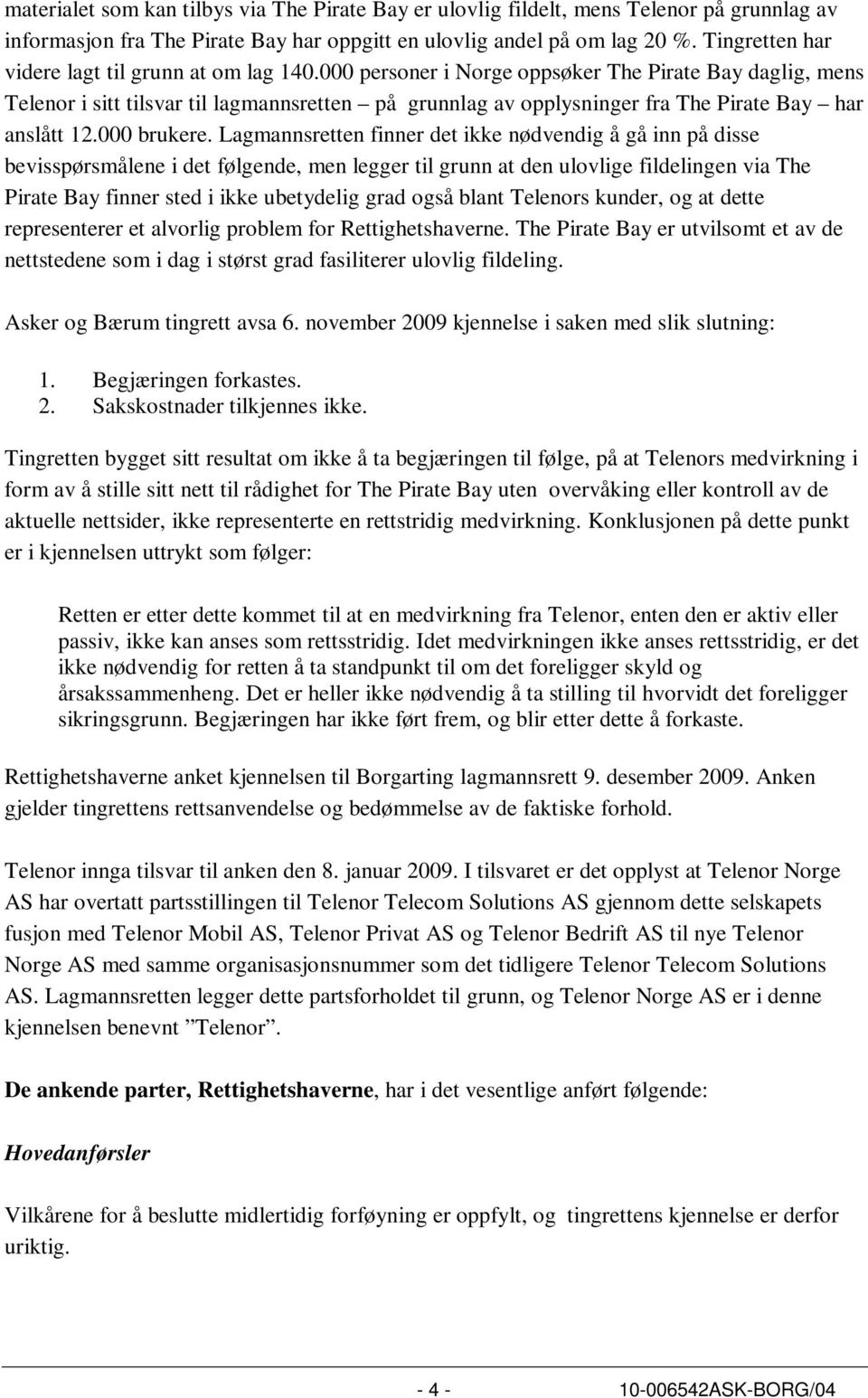 000 personer i Norge oppsøker The Pirate Bay daglig, mens Telenor i sitt tilsvar til lagmannsretten på grunnlag av opplysninger fra The Pirate Bay har anslått 12.000 brukere.