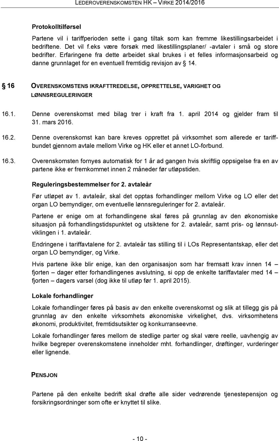 Erfaringene fra dette arbeidet skal brukes i et felles informasjonsarbeid og danne grunnlaget for en eventuell fremtidig revisjon av 14.