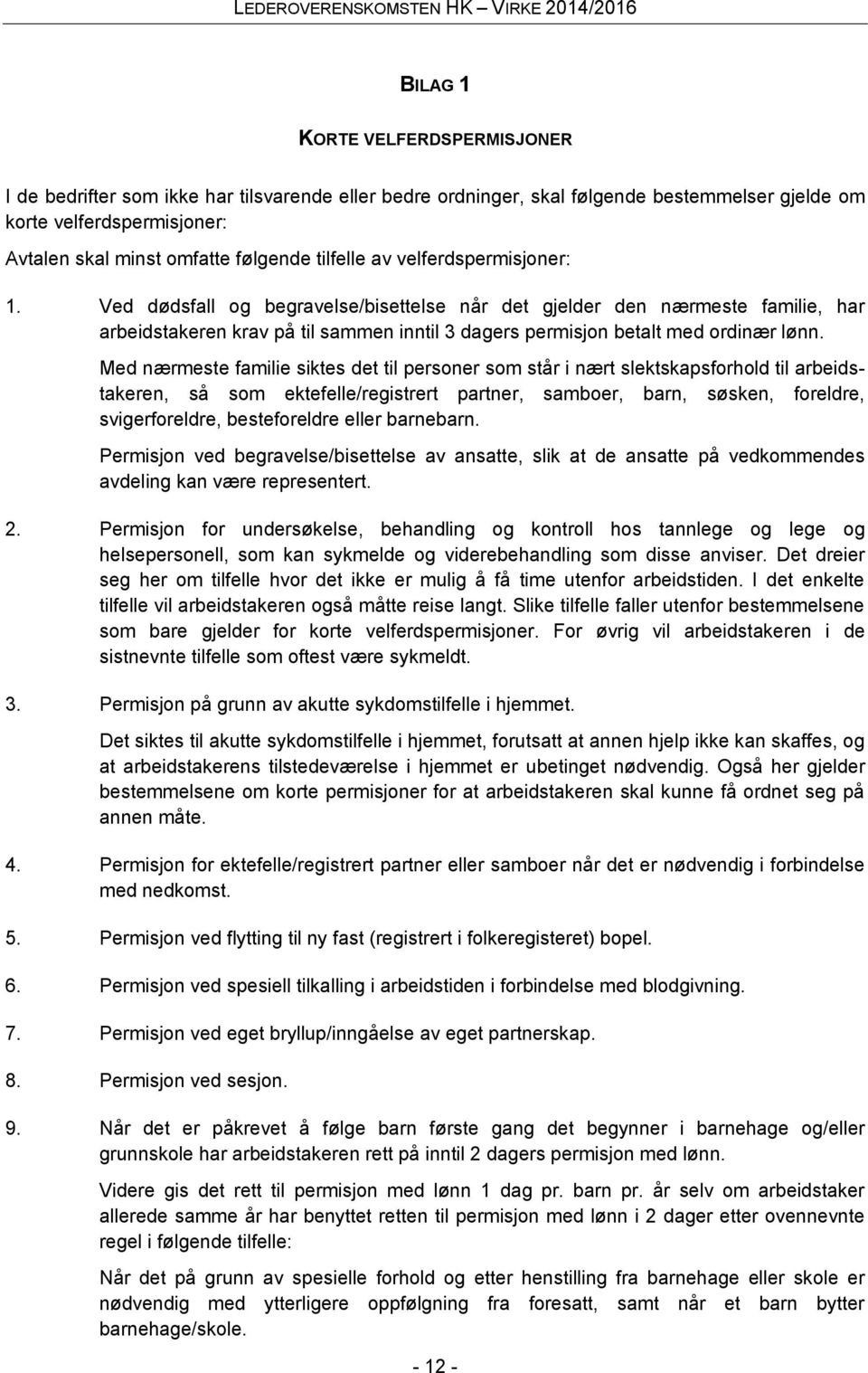 Med nærmeste familie siktes det til personer som står i nært slektskapsforhold til arbeidstakeren, så som ektefelle/registrert partner, samboer, barn, søsken, foreldre, svigerforeldre, besteforeldre