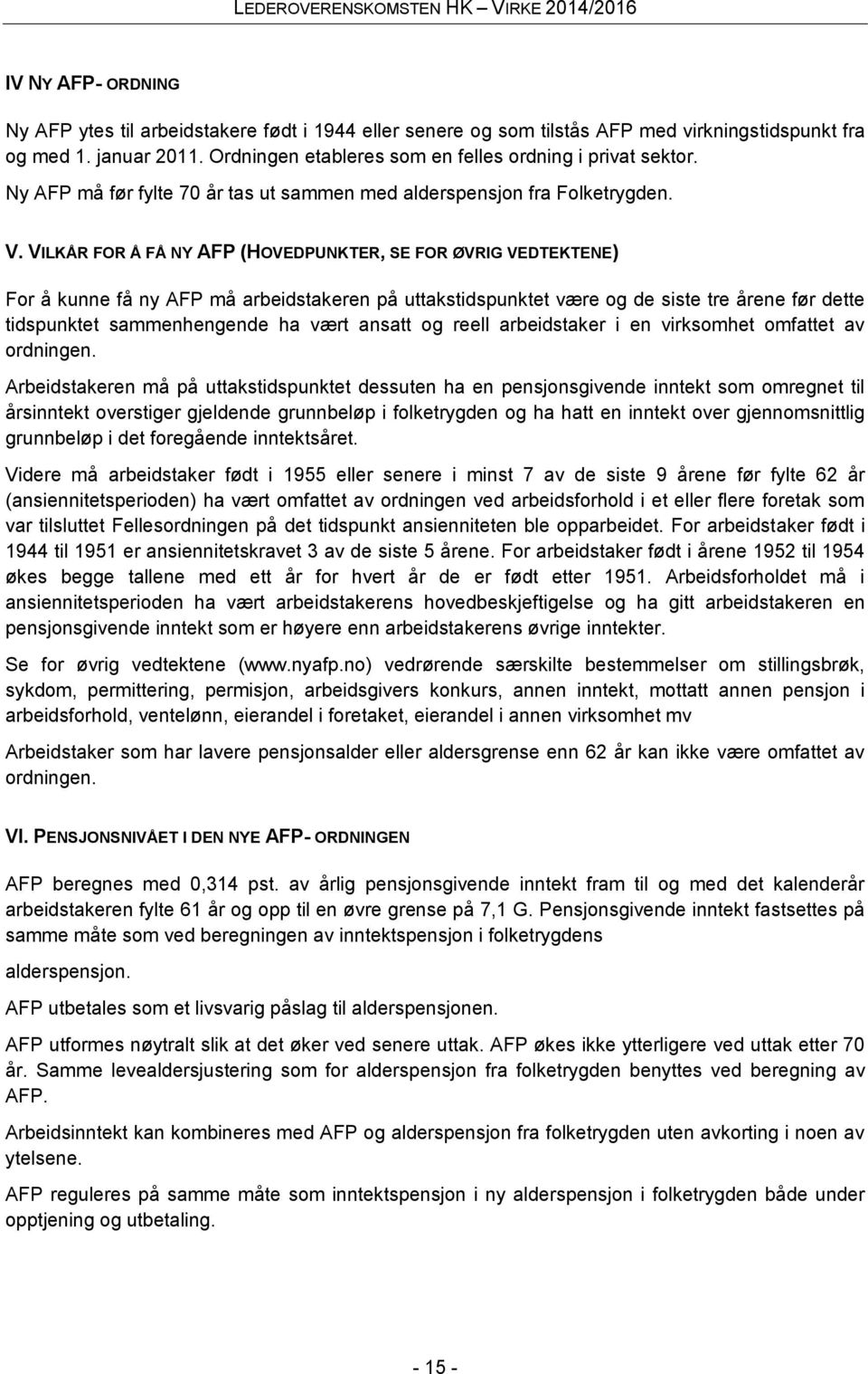 VILKÅR FOR Å FÅ NY AFP (HOVEDPUNKTER, SE FOR ØVRIG VEDTEKTENE) For å kunne få ny AFP må arbeidstakeren på uttakstidspunktet være og de siste tre årene før dette tidspunktet sammenhengende ha vært