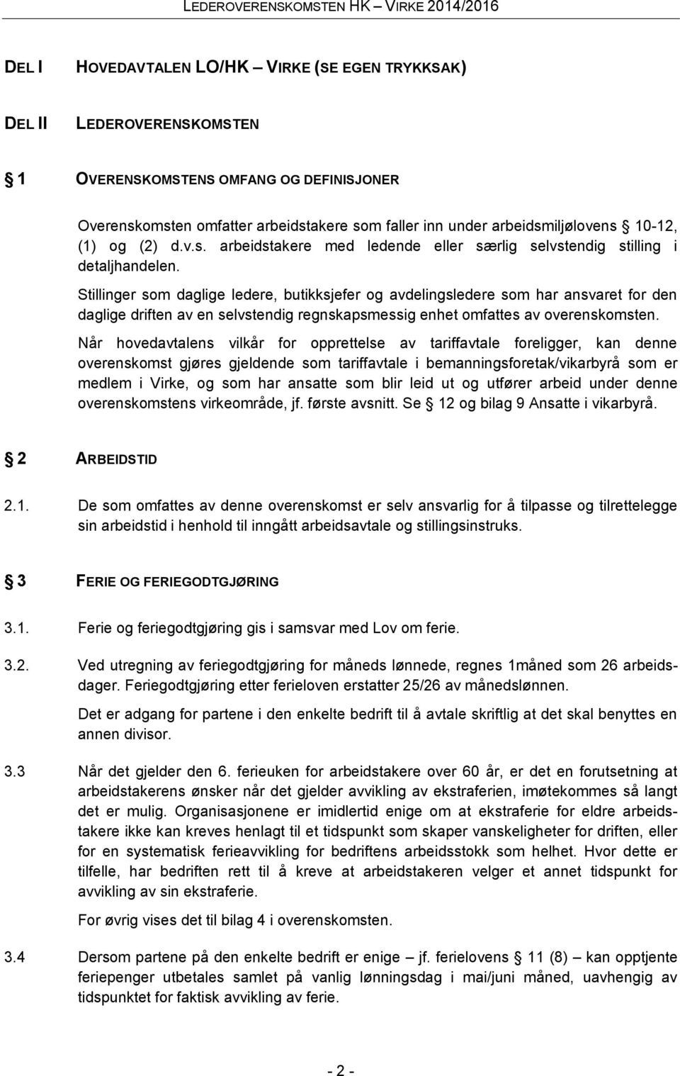 Stillinger som daglige ledere, butikksjefer og avdelingsledere som har ansvaret for den daglige driften av en selvstendig regnskapsmessig enhet omfattes av overenskomsten.