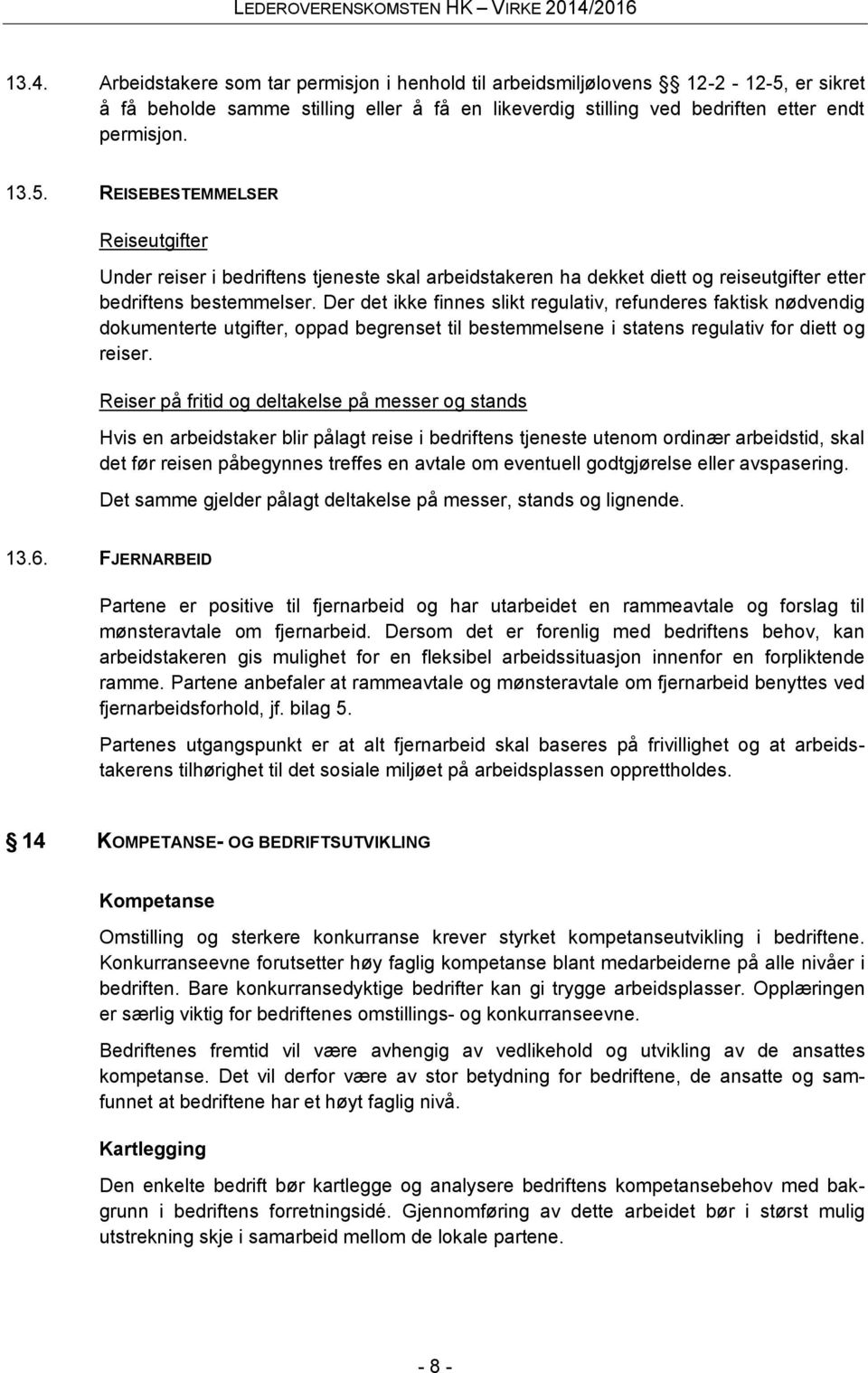 REISEBESTEMMELSER Reiseutgifter Under reiser i bedriftens tjeneste skal arbeidstakeren ha dekket diett og reiseutgifter etter bedriftens bestemmelser.