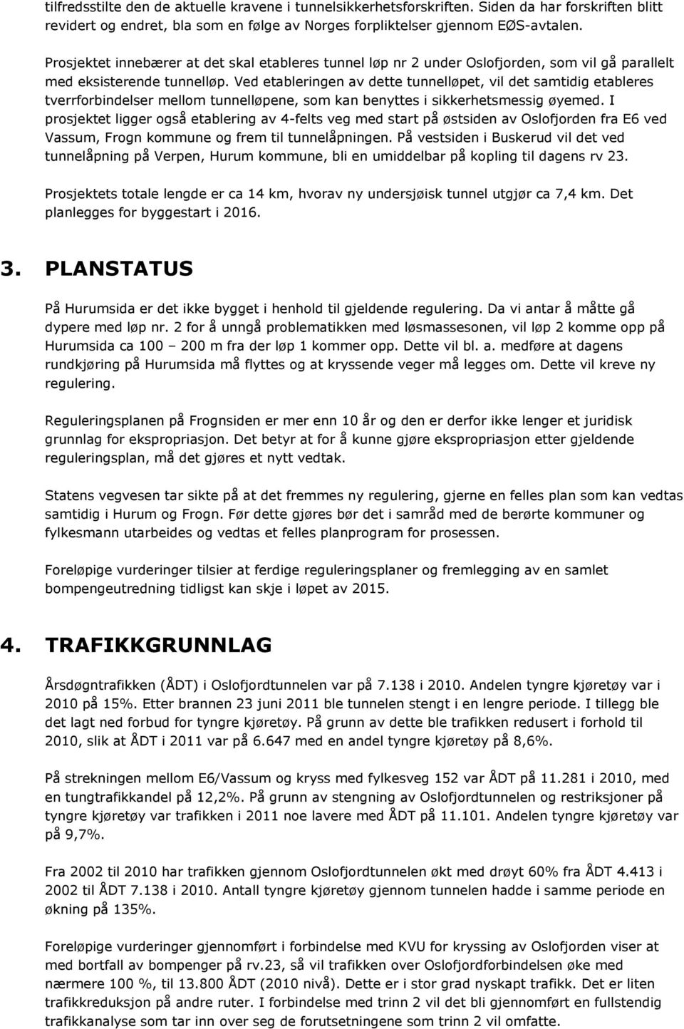 Ved etableringen av dette tunnelløpet, vil det samtidig etableres tverrforbindelser mellom tunnelløpene, som kan benyttes i sikkerhetsmessig øyemed.