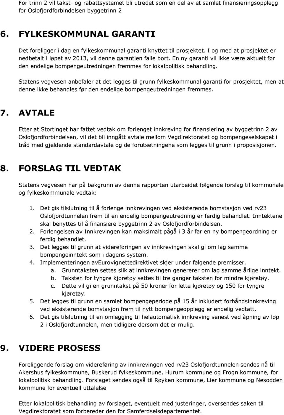 En ny garanti vil ikke være aktuelt før den endelige bompengeutredningen fremmes for lokalpolitisk behandling.