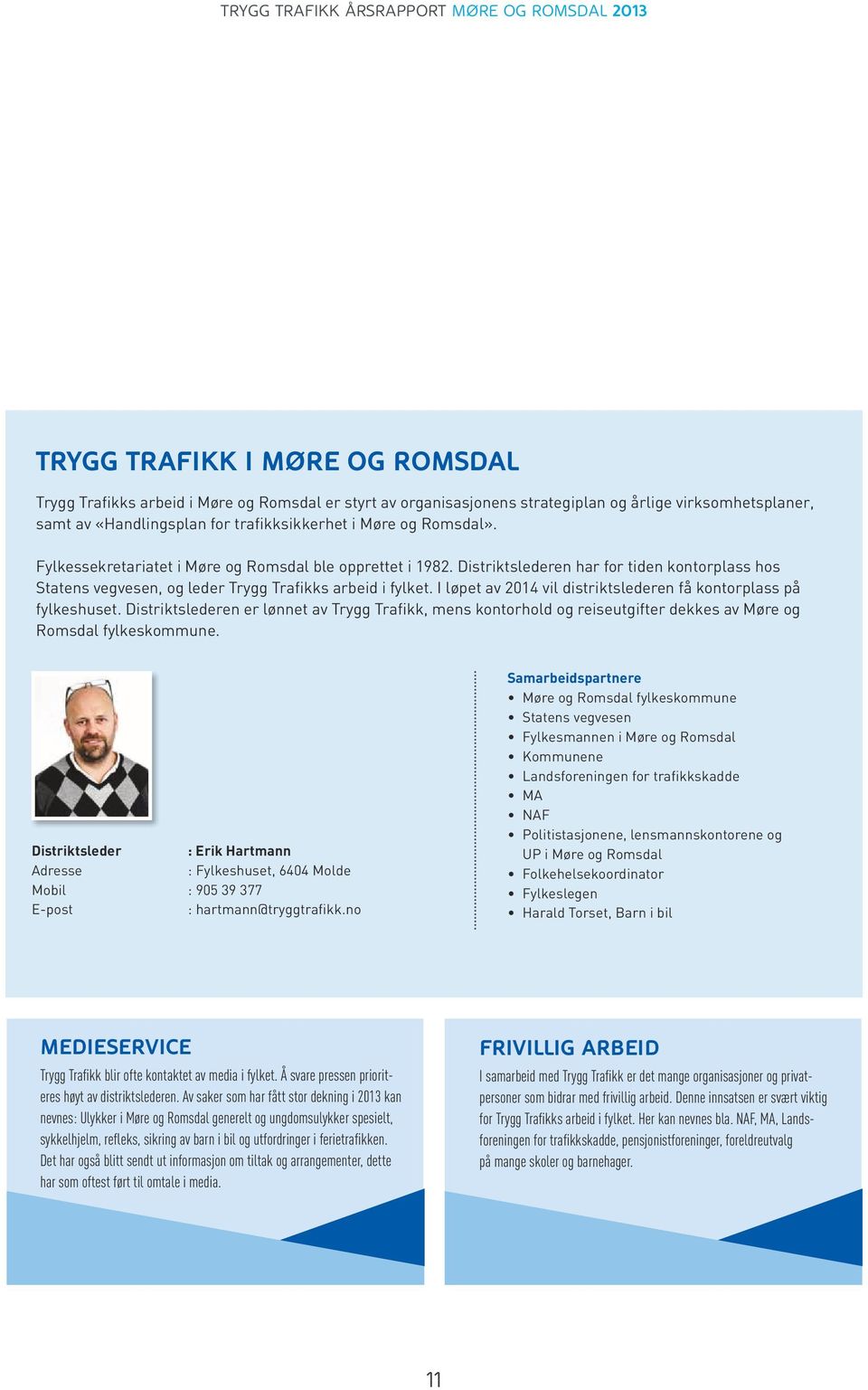 I løpet av 2014 vil distriktslederen få kontorplass på fylkeshuset. Distriktslederen er lønnet av Trygg Trafikk, mens kontorhold og reiseutgifter dekkes av Møre og Romsdal fylkeskommune.