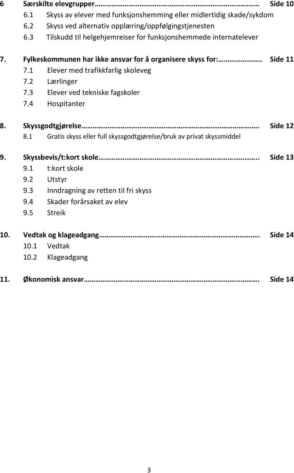 2 Lærlinger 7.3 Elever ved tekniske fagskoler 7.4 Hospitanter 8. Skyssgodtgjørelse.. Side 12 8.1 Gratis skyss eller full skyssgodtgjørelse/bruk av privat skyssmiddel 9.