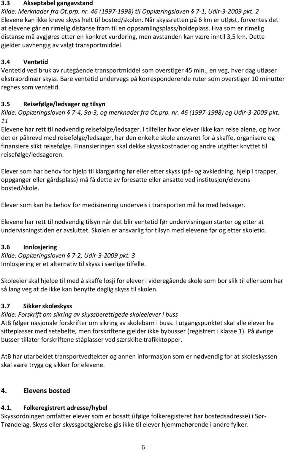 Hva som er rimelig distanse må avgjøres etter en konkret vurdering, men avstanden kan være inntil 3,5 km. Dette gjelder uavhengig av valgt transportmiddel. 3.4 Ventetid Ventetid ved bruk av rutegående transportmiddel som overstiger 45 min.