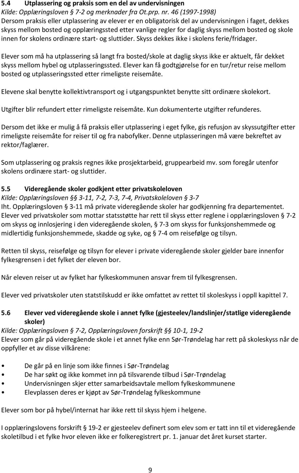 bosted og skole innen for skolens ordinære start- og sluttider. Skyss dekkes ikke i skolens ferie/fridager.